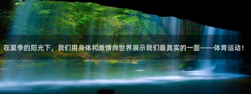 J9官网下载平台注册流程视频：在夏季的阳光下，我们用