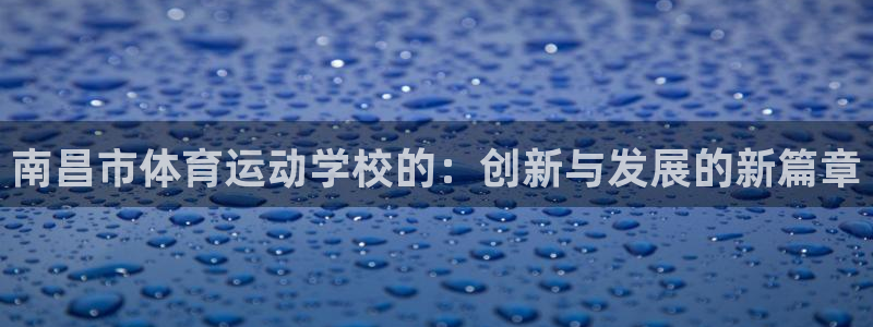 J9官网下载平台：南昌市体育运动学校的：创新与发展的